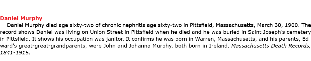 Daniel Murphy Daniel Murphy died age sixty two of chronic nephritis age sixty two in Pittsfield, Massachusetts, March...