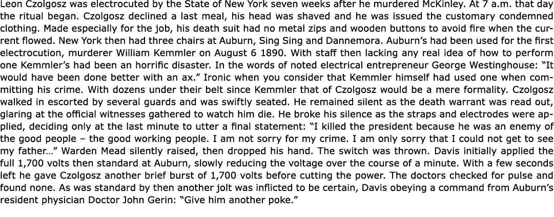 Leon Czolgosz was electrocuted by the State of New York seven weeks after he murdered McKinley. At 7 a.m. that day t...