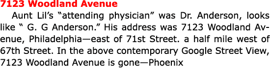 7123 Woodland Avenue Aunt Lil’s “attending physician” was Dr. Anderson, looks like “ G. G Anderson.” His address was ...