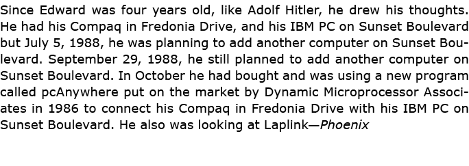 Since Edward was four years old, like Adolf Hitler, he drew his thoughts. He had his ﻿Compaq in Fredonia Drive, and h...