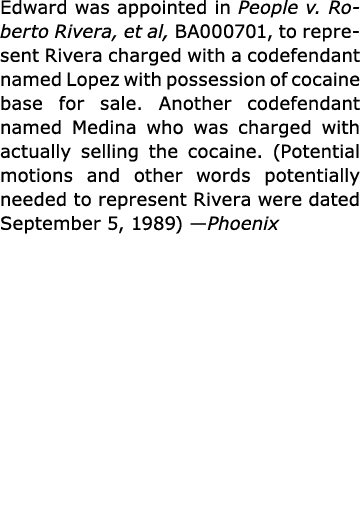 Edward was appointed in People v. Roberto Rivera, et al, BA000701, to represent Rivera charged with a codefendant nam...