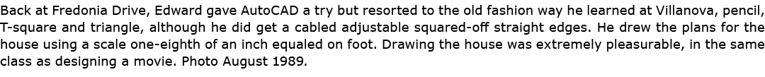 Back at Fredonia Drive, Edward gave ﻿AutoCAD a try but resorted to the old fashion way he learned at Villanova, penci...