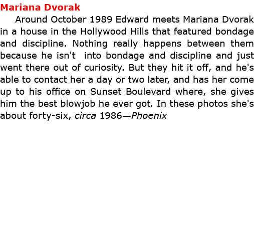 Mariana ﻿Dvorak Around October 1989 Edward meets ﻿Mariana ﻿Dvorak in a house in the ﻿Hollywood Hills that featured b...