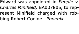 Edward was appointed in People v. Charles Minifield, BA007805, to represent Minifield charged with robbing Robert Con...