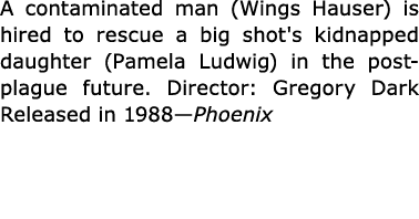 A contaminated man (﻿Wings Hauser) is hired to rescue a big shot's kidnapped daughter (Pamela Ludwig) in the post pla...