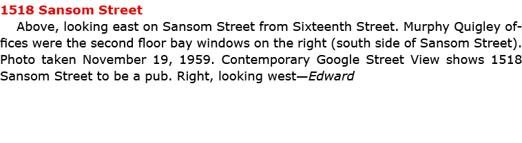 1518 Sansom Street Above, looking east on Sansom Street from Sixteenth Street. Murphy Quigley offices were the second...