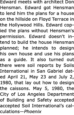 Edward meets with architect ﻿Don Hensman. Edward got Hensman to lend him the plans for a house on the hillside on Flo...