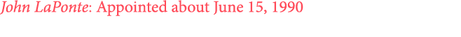 John LaPonte: Appointed about June 15, 1990