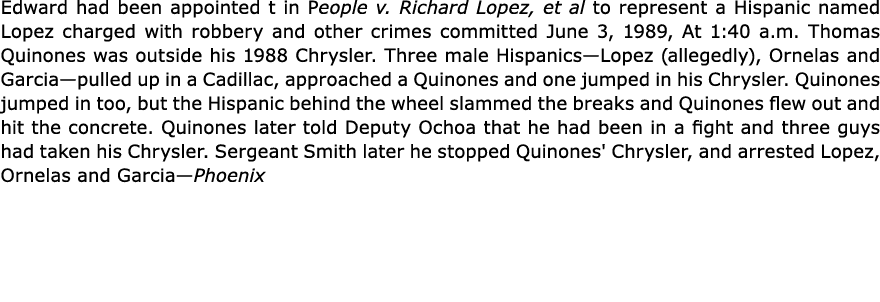 Edward had been appointed t in People v. Richard Lopez, et al to represent a Hispanic named Lopez charged with robber...