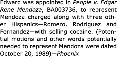 Edward was appointed in People v. Edgar Rene Mendoza, BA003736, to represent Mendoza charged along with three other H...