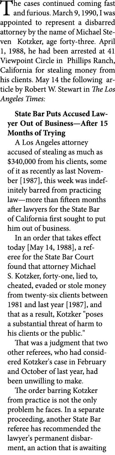 The cases continued coming fast and furious. March 9, 1990, I was appointed to represent a disbarred attorney by the ...