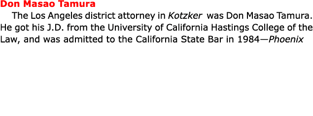 Don Masao Tamura The Los Angeles district attorney in Kotzker was ﻿Don Masao Tamura. He got his J.D. from the Univer...