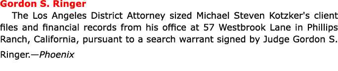 Gordon S. Ringer The Los Angeles District Attorney sized Michael Steven Kotzker's client files and financial records ...