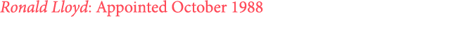 Ronald Lloyd: Appointed October 1988