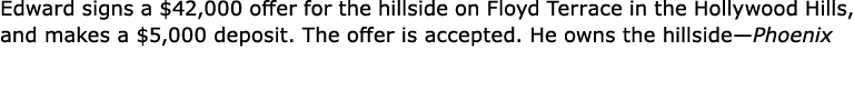 Edward signs a $42,000 offer for the hillside on Floyd Terrace in the ﻿Hollywood Hills, and makes a $5,000 deposit. T...