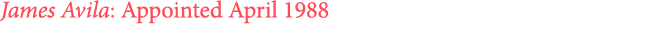James Avila: Appointed April 1988