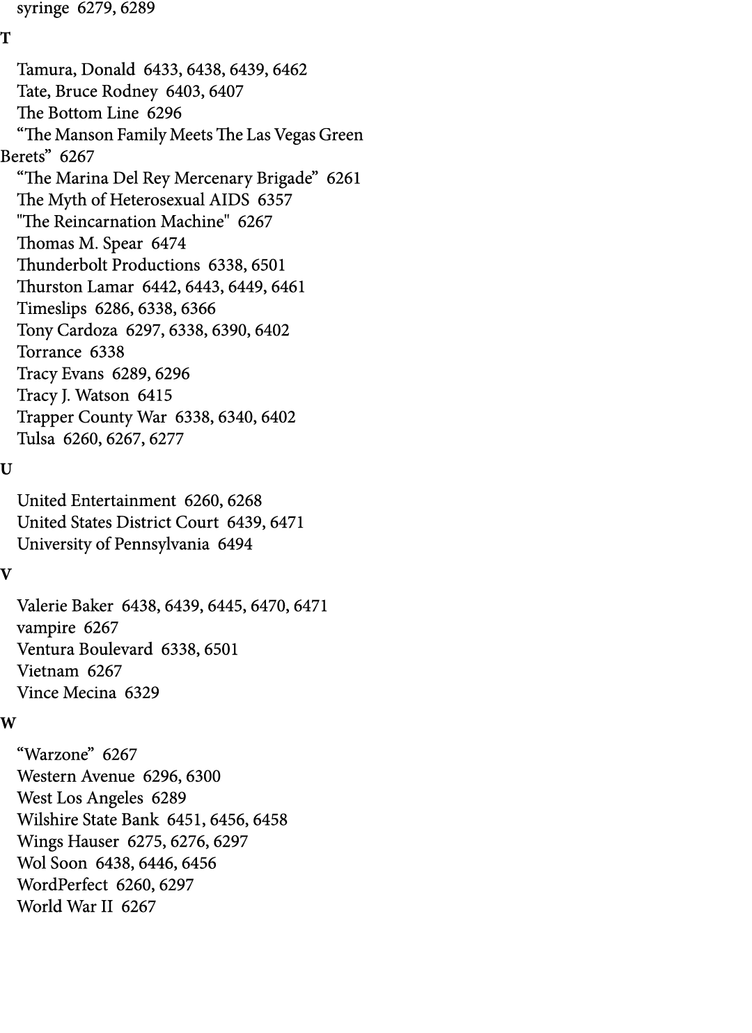 syringe 6279, 6289 T Tamura, Donald 6433, 6438, 6439, 6462 Tate, Bruce Rodney 6403, 6407 The Bottom Line 6296 “The Ma...