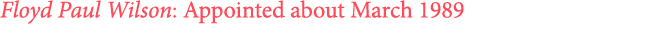 Floyd Paul Wilson: Appointed about March 1989