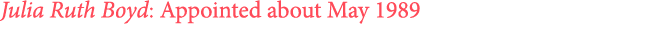 Julia Ruth Boyd: Appointed about May 1989
