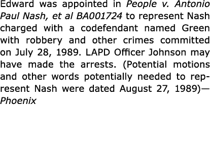 Edward was appointed in People v. Antonio Paul Nash, et al BA001724 to represent Nash charged with a codefendant name...