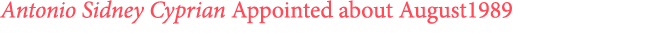 Antonio Sidney Cyprian Appointed about August1989