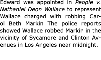Edward was appointed in People v. Nathaniel Deon Wallace to represent Wallace charged with robbing Carol Beth Markin ...