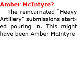 Amber McIntyre? The reincarnated “﻿﻿Heavy Artillery” submissions started pouring in. This might have been Amber McIntyre