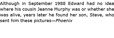 Although in September 1988 Edward had no idea where his cousin Jeanne Murphy was or whether she was alive, years late...