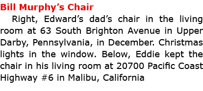 Bill Murphy’s Chair Right, Edward’s dad’s chair in the living room at 63 South Brighton Avenue in Upper Darby, Pennsy...