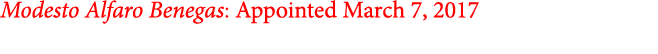 Modesto Alfaro Benegas: Appointed March 7, 2017