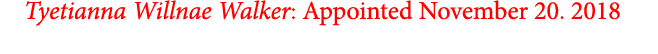 Tyetianna Willnae Walker: Appointed November 20. 2018
