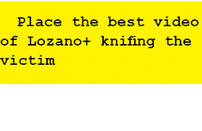 Place the best video of Lozano+ knifing the victim