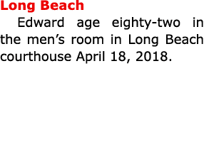Long Beach Edward age eighty-two in the men’s room in Long Beach courthouse April 18, 2018.
