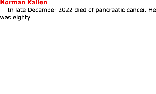 Norman Kallen In late December 2022 died of ﻿﻿pancreatic cancer. He was eighty 