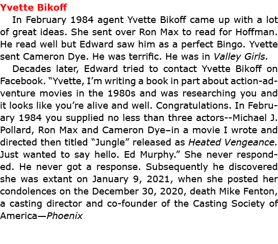 Yvette Bikoff In February 1984 agent ﻿Yvette Bikoff came up with a lot of great ideas. She sent over ﻿Ron Max to rea...