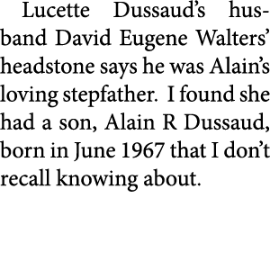 Lucette Dussaud’s husband David Eugene Walters’ headstone says he was ﻿Alain’s loving stepfather. I found she had a ...