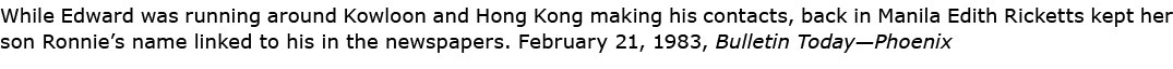 While Edward was running around Kowloon and Hong Kong making his contacts, back in Manila Edith Ricketts kept her son...