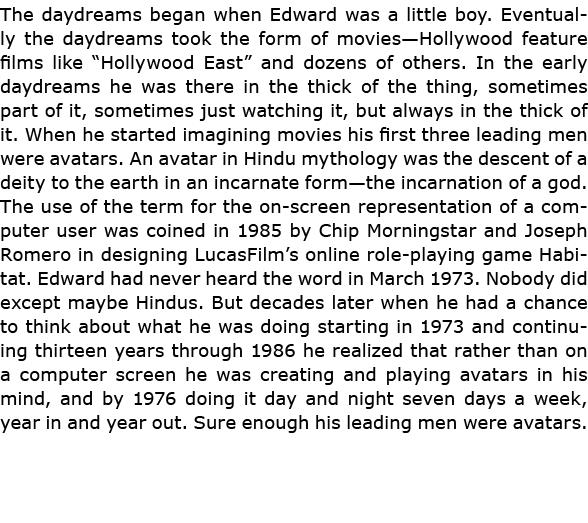 The daydreams began when Edward was a little boy. Eventually the daydreams took the form of movies—Hollywood feature ...