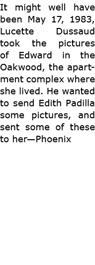It might well have been May 17, 1983, ﻿Lucette Dussaud took the pictures of Edward in the Oakwood, the apartment comp...
