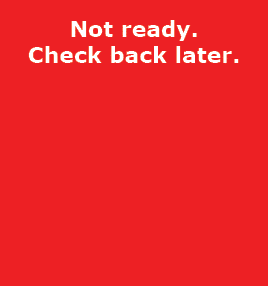 Not ready. Check back later.
