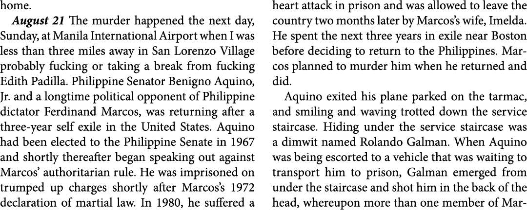home. August 21 The murder happened the next day, Sunday, at Manila International Airport when I was less than three ...