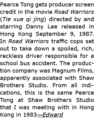 Pearce Tong gets producer screen credit in the movie Road Warriors (Tie xue qi jing) directed by and starring Danny L...