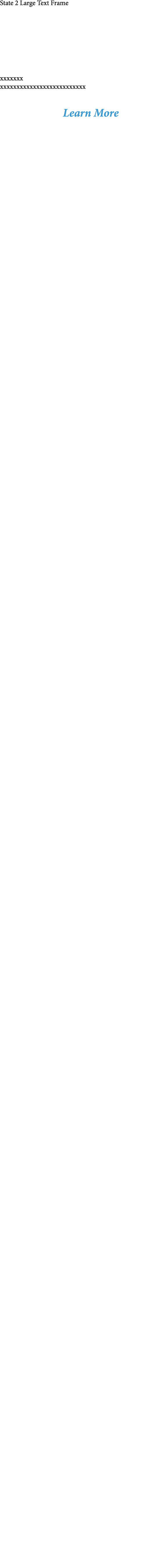 State 2 Large Text Frame xxxxxxx xxxxxxxxxxxxxxxxxxxxxxxxxx Learn More 