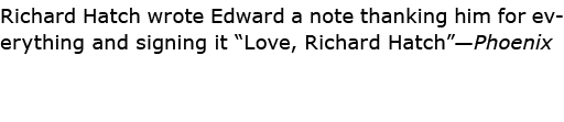 Richard Hatch wrote Edward a note thanking him for everything and signing it “Love, ﻿Richard Hatch”—Phoenix 