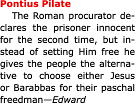 Pontius ﻿Pilate The Roman procurator declares the prisoner innocent for the second time, but instead of setting Him f...