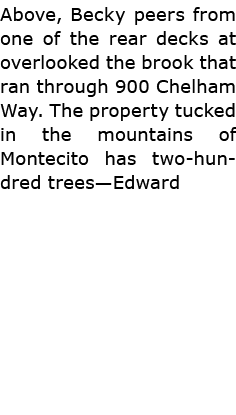 Above, Becky peers from one of the rear decks at overlooked the brook that ran through ﻿900 Chelham Way. The property...