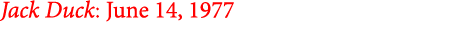 Jack Duck: June 14, 1977
