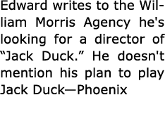Edward writes to the ﻿William Morris Agency he's looking for a director of “﻿Jack Duck.” He doesn't mention his plan ...