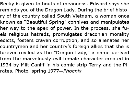 Becky is given to bouts of meanness. Edward says she reminds you of the Dragon Lady. During the brief history of the ...
