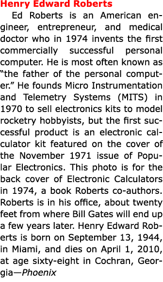 Henry Edward Roberts Ed Roberts is an American engineer, entrepreneur, and medical doctor who in 1974 invents the fi...